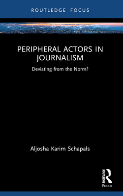 Peripheral Actors in Journalism: Deviating from the Norm? - Schapals, Aljosha Karim