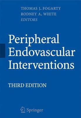 Peripheral Endovascular Interventions - Fogarty, Thomas J (Editor), and White, Rodney A (Editor)