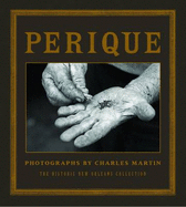 Perique: Photographs by Charles Martin - Martin, Charles