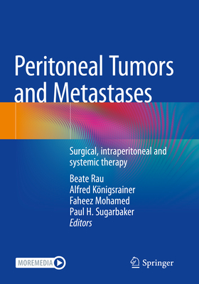 Peritoneal Tumors and Metastases: Surgical, intraperitoneal and systemic therapy - Rau, Beate (Editor), and Knigsrainer, Alfred (Editor), and Mohamed, Faheez (Editor)