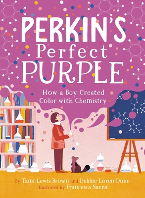 Perkin's Perfect Purple: How a Boy Created Color with Chemistry - Brown, Tami Lewis, and Dunn, Debbie Loren