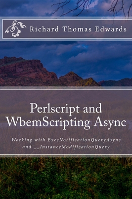 Perlscript and WbemScripting Async: Working with ExecNotificationQueryAsync and __InstanceModificationQuery - Edwards, Richard Thomas