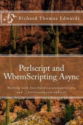Perlscript and WbemScripting Async: Working with ExecNotificationQueryAsync and __InstanceOperationEvent - Edwards, Richard Thomas