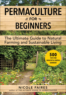 Permaculture for Beginners: The Ultimate Guide to Natural Farming and Sustainable Living
