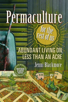 Permaculture for the Rest of Us: Abundant Living on Less Than an Acre - Blackmore, Jenni