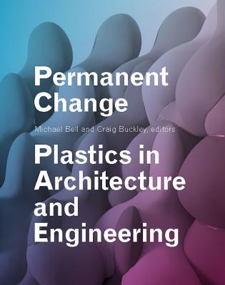 Permanent Change: Plastics in Architecture and Engineering - Bell, Michael, and Buckley, Craig (Editor)