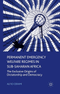 Permanent Emergency Welfare Regimes in Sub-Saharan Africa: The Exclusive Origins of Dictatorship and Democracy