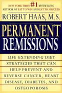 Permanent Remissions: Life-Extending Diet Strategies That Can Help Prevent and Reverse Cancer, Heart Disease, Diabetes, and Osteoporosis - Haas, Robert, M.S.