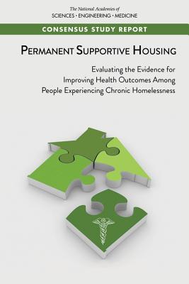 Permanent Supportive Housing: Evaluating the Evidence for Improving Health Outcomes Among People Experiencing Chronic Homelessness - National Academies of Sciences Engineering and Medicine, and Health and Medicine Division, and Board on Population Health and...