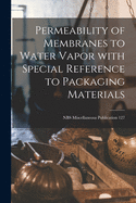 Permeability of Membranes to Water Vapor With Special Reference to Packaging Materials; NBS Miscellaneous Publication 127