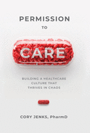 Permission to Care: Building a Healthcare Culture That Thrives in Chaos