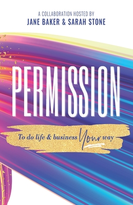 Permission: To Do Life & Business Your Way - Baker, Jane, and Stone, Sarah