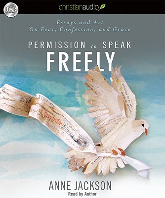 Permission to Speak Freely: Essays and Art on Fear, Confession, and Grace - Jackson, Anne (Narrator)