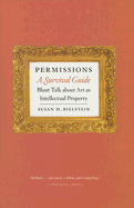 Permissions, a Survival Guide: Blunt Talk about Art as Intellectual Property