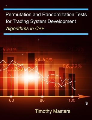 Permutation and Randomization Tests for Trading System Development: Algorithms in C++ - Masters, Timothy