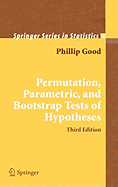 Permutation, Parametric, and Bootstrap Tests of Hypotheses