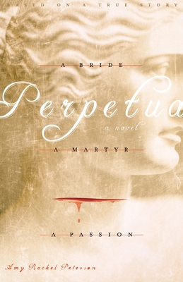 Perpetua: A Bride, A Martyr, A Passion - Peterson, Amy Rachel