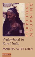 Perpetual Mourning: Widowhood in Rural India - Chen, Martha Alter