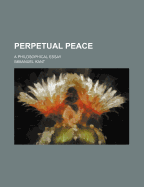 Perpetual Peace: A Philosophical Essay