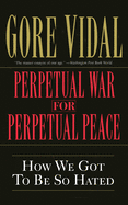 Perpetual War for Perpetual Peace: How We Got to Be So Hated