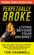 Perpetually broke - living beyond your income: What they didn't teach you in School, how to Manage your Money, Pay off Debts, get a Money Makeover and Achieve Prosperity by 40.