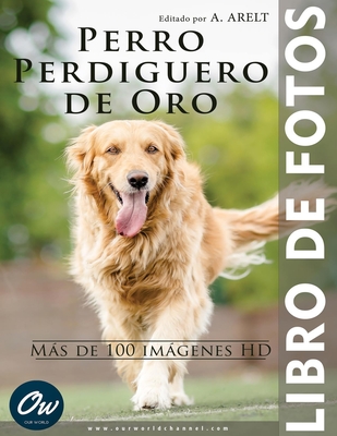 Perro Perdiguero de Oro: Libro de fotos - Ms de 100 imgenes HD - Arelt, A, and World, Our