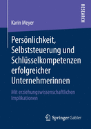 Persnlichkeit, Selbststeuerung Und Schl?sselkompetenzen Erfolgreicher Unternehmerinnen: Mit Erziehungswissenschaftlichen Implikationen