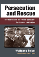 Persecution and Rescue: The Politics of the "Final Solution" in France, 1940-1944