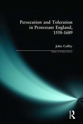 Persecution and Toleration in Protestant England, 1558-1689 - Coffey, John