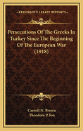 Persecutions of the Greeks in Turkey Since the Beginning of the European War (1918)