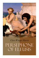 Persephone of Eleusis: Historical Novel - A Romance of Ancient Greece