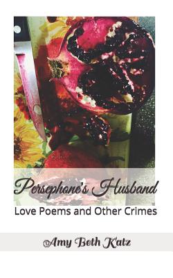 Persephone's Husband: Love Poems and Other Crimes - Katz, Amy Beth