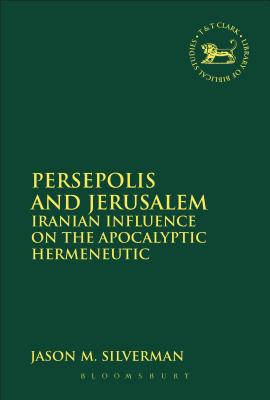 Persepolis and Jerusalem: Iranian Influence on the Apocalyptic Hermeneutic - Silverman, Jason M, and Quick, Laura (Editor), and Vayntrub, Jacqueline (Editor)