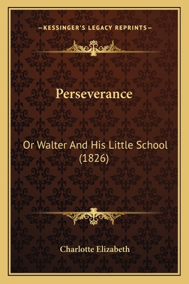 Perseverance: Or Walter and His Little School (1826) - Elizabeth, Charlotte