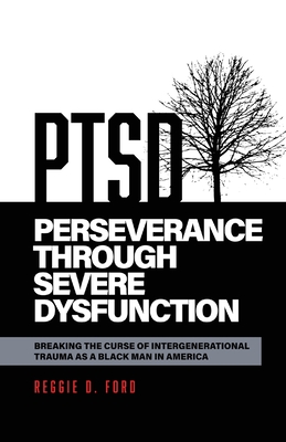 Perseverance Through Severe Dysfunction: Breaking the Curse of Intergenerational Trauma as a Black Man in America - Ford, Reggie D