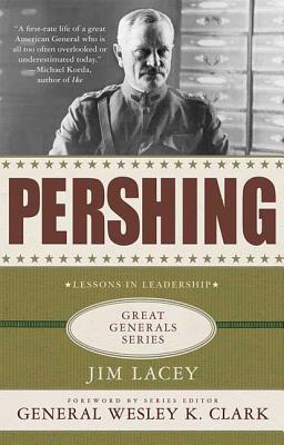 Pershing: A Biography: Lessons in Leadership - Lacey, Jim, and Clark, Wesley K, General (Foreword by)