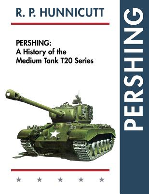 Pershing: A History of the Medium Tank T20 Series - Hunnicutt, R P