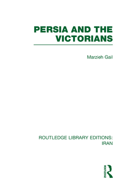 Persia and the Victorians (RLE Iran A) - Gail, Marzieh