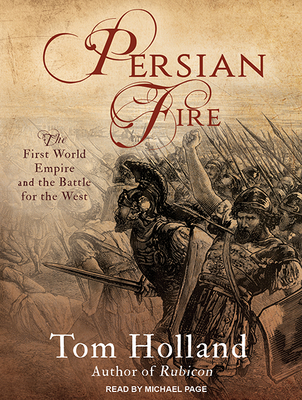 Persian Fire: The First World Empire and the Battle for the West - Holland, Tom, and Page, Michael, Dr. (Narrator)