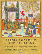 Persian Gardens and Pavilions: Reflections in History, Poetry and the Arts