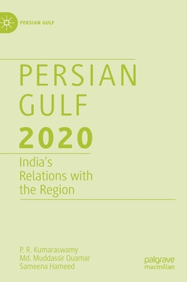 Persian Gulf 2020: India's Relations with the Region - Kumaraswamy, P R, and Quamar, MD Muddassir, and Hameed, Sameena