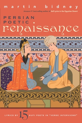 Persian Poetic Renaissance: Lyrics by Fifteen Sufi Poets in Verse Interviews - Bidney, Martin