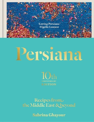 Persiana: Recipes from the Middle East & Beyond: The special gold-embellished 10th anniversary edition - Ghayour, Sabrina