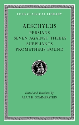 Persians. Seven against Thebes. Suppliants. Prometheus Bound - Aeschylus, and Sommerstein, Alan H. (Edited and translated by)