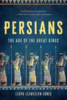 Persians: The Age of the Great Kings - Llewellyn-Jones, Lloyd