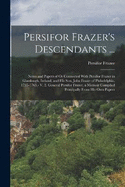 Persifor Frazer's Descendants ...: Notes and Papers of Or Connected With Persifor Frazer in Glasslough, Ireland, and His Son, John Frazer of Philadelphia, 1735-1765.- V. 2. General Persifor Frazer, a Memoir Compiled Principally From His Own Papers