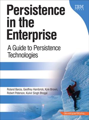 Persistence in the Enterprise: A Guide to Persistence Technologies - Barcia, Roland, and Hambrick, Geoffrey, and Brown, Kyle