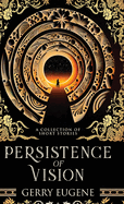 Persistence Of Vision: A Collection Of Short Stories