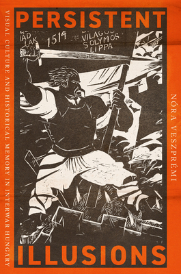 Persistent Illusions: Visual Culture and Historical Memory in Interwar Hungary - Veszprmi, Nra