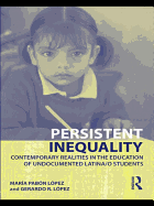 Persistent Inequality: Contemporary Realities in the Education of Undocumented Latina/o Students